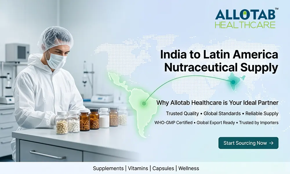 Indian Nutraceuticals for Latin America: Why Allotab Healthcare is the Ideal Partner